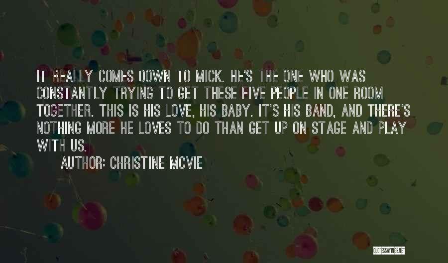 Christine McVie Quotes: It Really Comes Down To Mick. He's The One Who Was Constantly Trying To Get These Five People In One