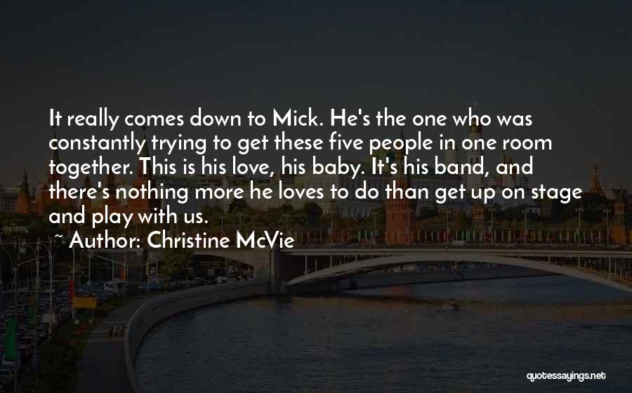 Christine McVie Quotes: It Really Comes Down To Mick. He's The One Who Was Constantly Trying To Get These Five People In One