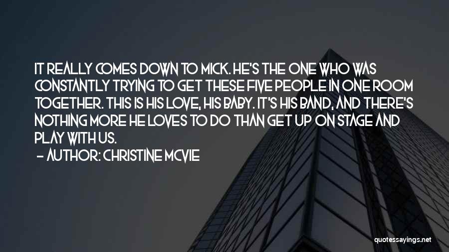 Christine McVie Quotes: It Really Comes Down To Mick. He's The One Who Was Constantly Trying To Get These Five People In One