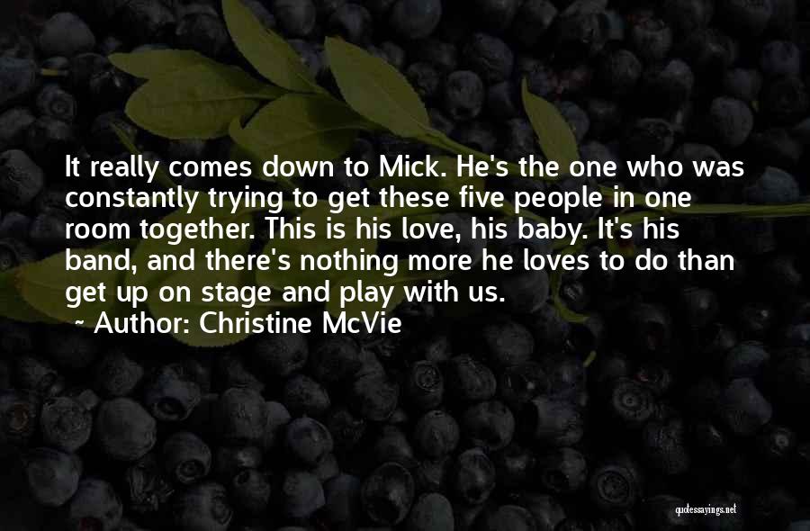 Christine McVie Quotes: It Really Comes Down To Mick. He's The One Who Was Constantly Trying To Get These Five People In One