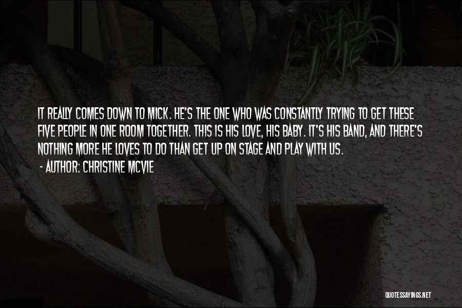 Christine McVie Quotes: It Really Comes Down To Mick. He's The One Who Was Constantly Trying To Get These Five People In One