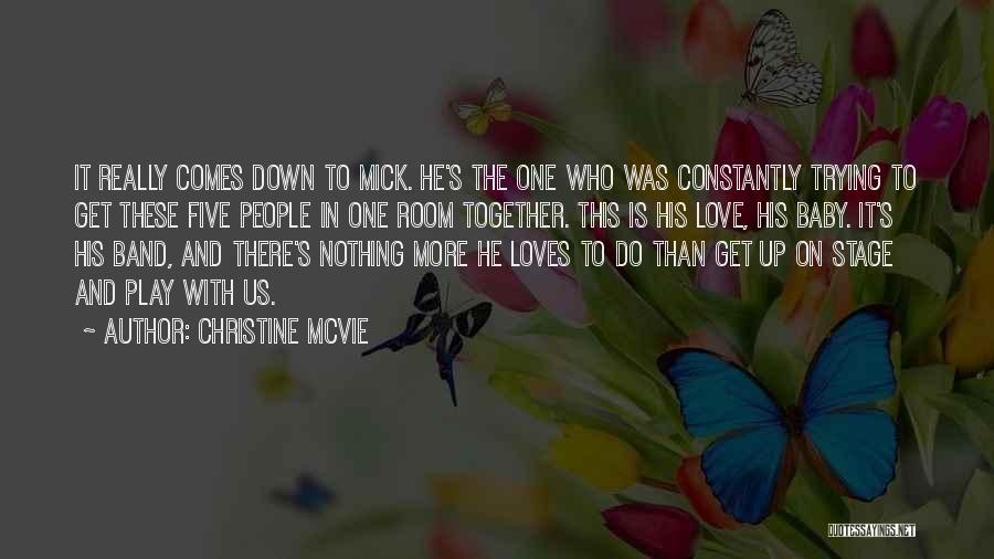 Christine McVie Quotes: It Really Comes Down To Mick. He's The One Who Was Constantly Trying To Get These Five People In One