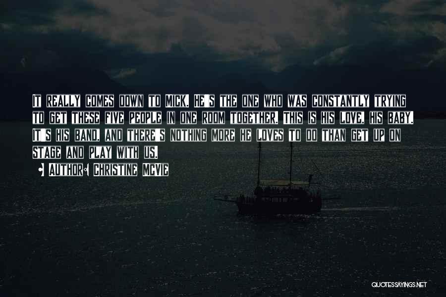 Christine McVie Quotes: It Really Comes Down To Mick. He's The One Who Was Constantly Trying To Get These Five People In One
