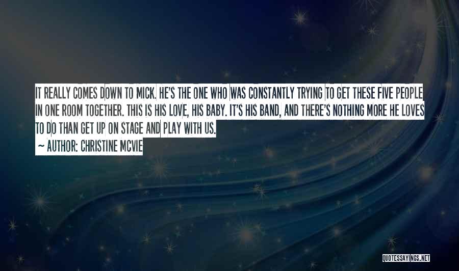 Christine McVie Quotes: It Really Comes Down To Mick. He's The One Who Was Constantly Trying To Get These Five People In One