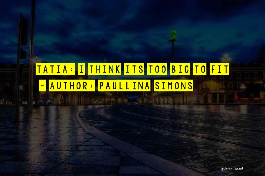 Paullina Simons Quotes: Tatia: I Think Its Too Big To Fit