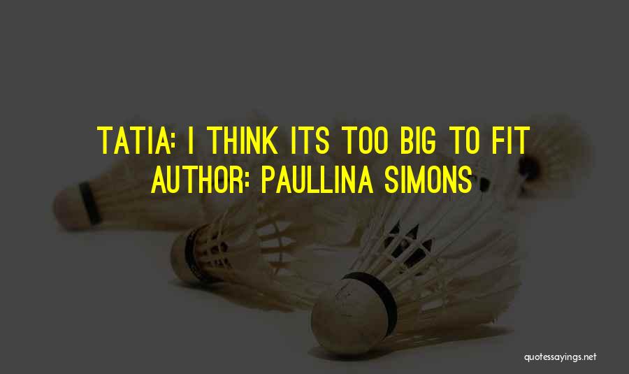 Paullina Simons Quotes: Tatia: I Think Its Too Big To Fit