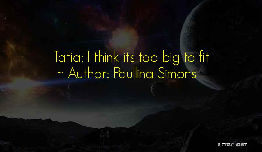 Paullina Simons Quotes: Tatia: I Think Its Too Big To Fit