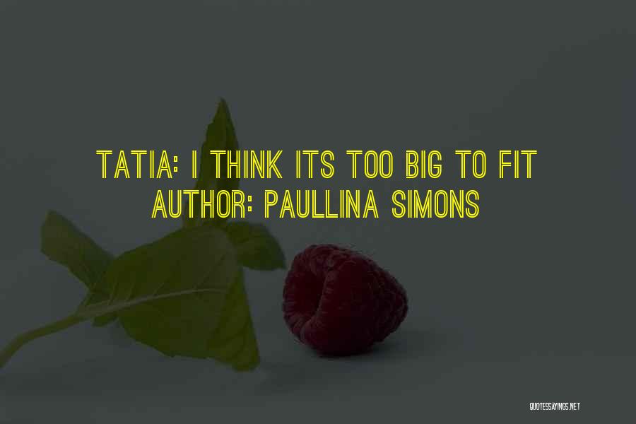 Paullina Simons Quotes: Tatia: I Think Its Too Big To Fit