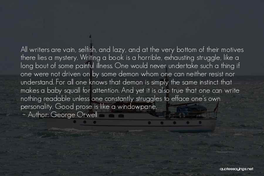 George Orwell Quotes: All Writers Are Vain, Selfish, And Lazy, And At The Very Bottom Of Their Motives There Lies A Mystery. Writing