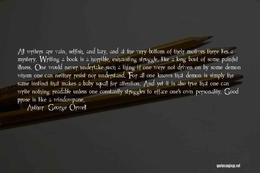 George Orwell Quotes: All Writers Are Vain, Selfish, And Lazy, And At The Very Bottom Of Their Motives There Lies A Mystery. Writing