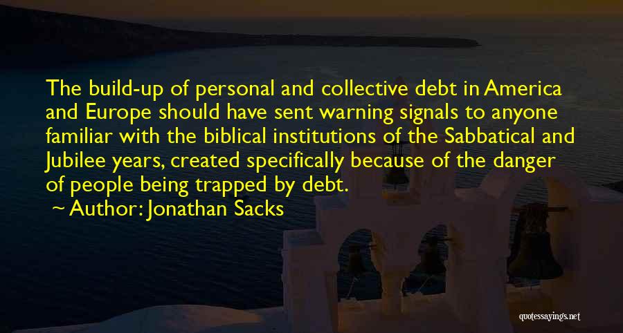 Jonathan Sacks Quotes: The Build-up Of Personal And Collective Debt In America And Europe Should Have Sent Warning Signals To Anyone Familiar With