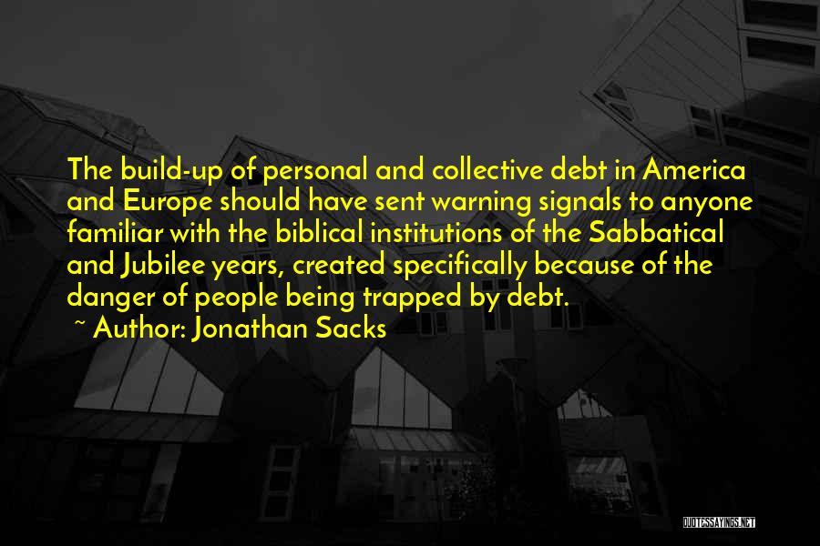 Jonathan Sacks Quotes: The Build-up Of Personal And Collective Debt In America And Europe Should Have Sent Warning Signals To Anyone Familiar With