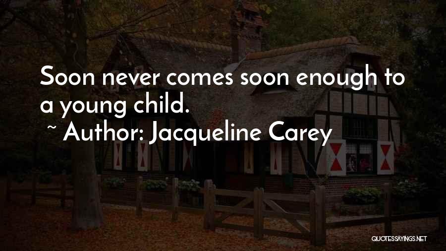 Jacqueline Carey Quotes: Soon Never Comes Soon Enough To A Young Child.
