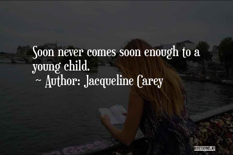 Jacqueline Carey Quotes: Soon Never Comes Soon Enough To A Young Child.