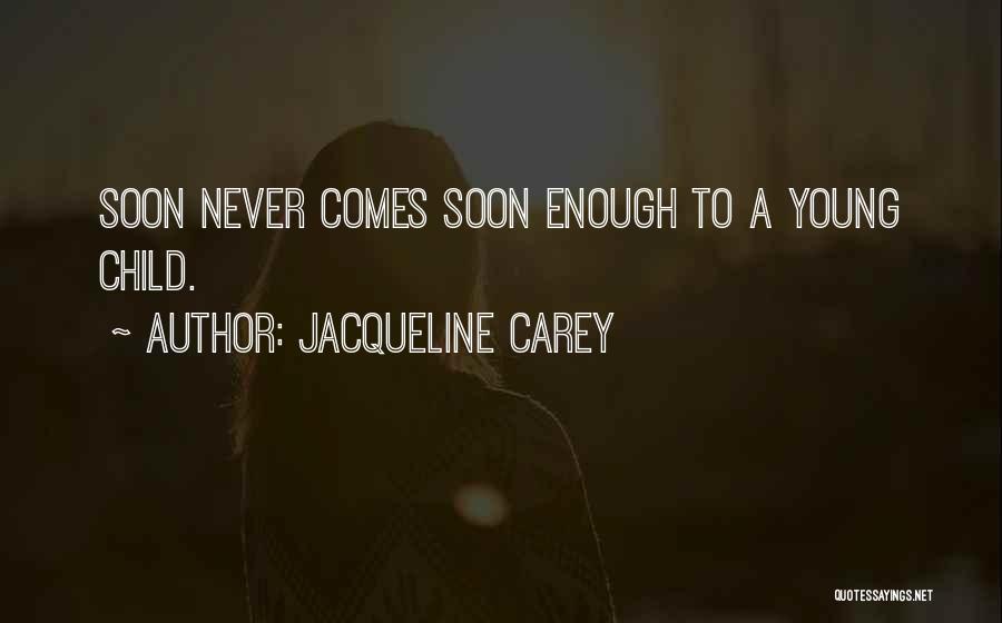 Jacqueline Carey Quotes: Soon Never Comes Soon Enough To A Young Child.