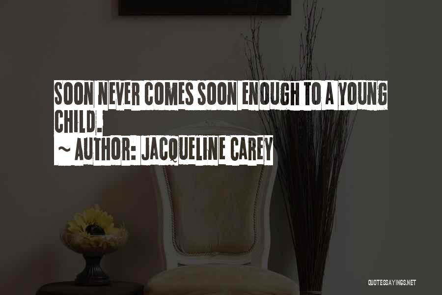 Jacqueline Carey Quotes: Soon Never Comes Soon Enough To A Young Child.