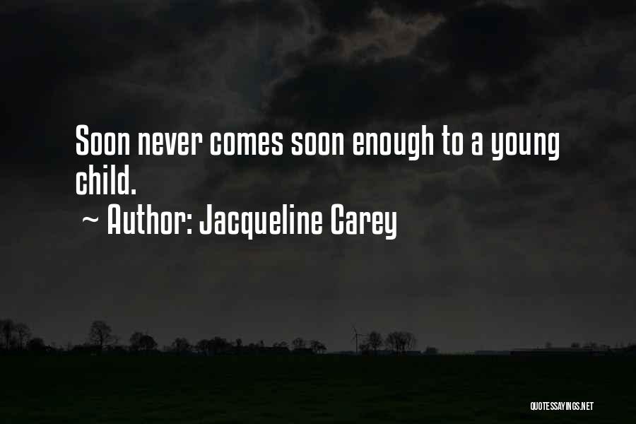 Jacqueline Carey Quotes: Soon Never Comes Soon Enough To A Young Child.