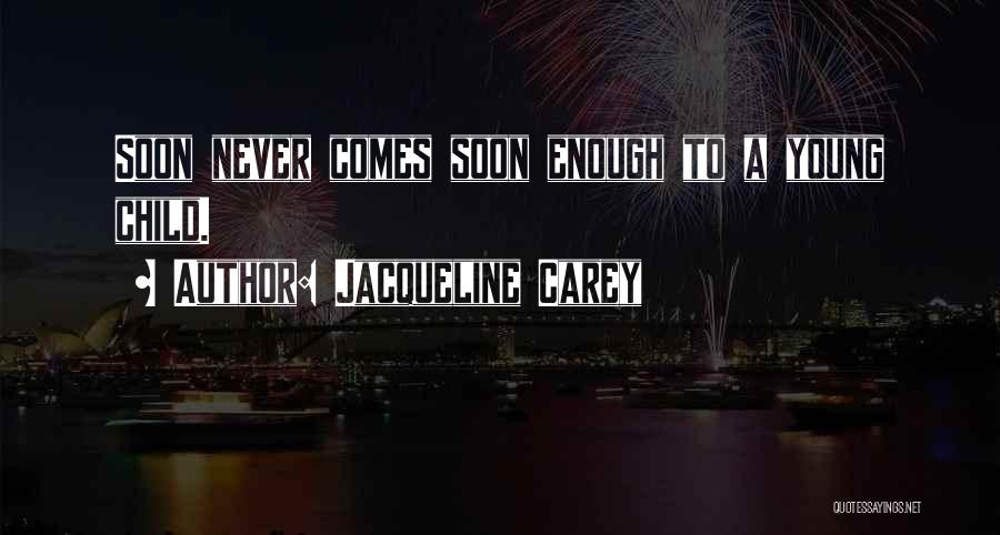 Jacqueline Carey Quotes: Soon Never Comes Soon Enough To A Young Child.
