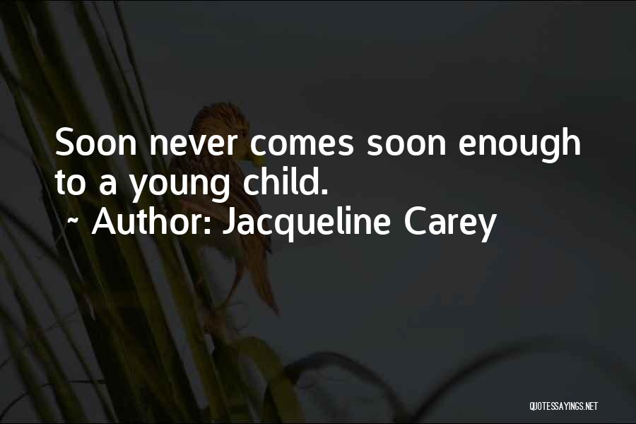 Jacqueline Carey Quotes: Soon Never Comes Soon Enough To A Young Child.