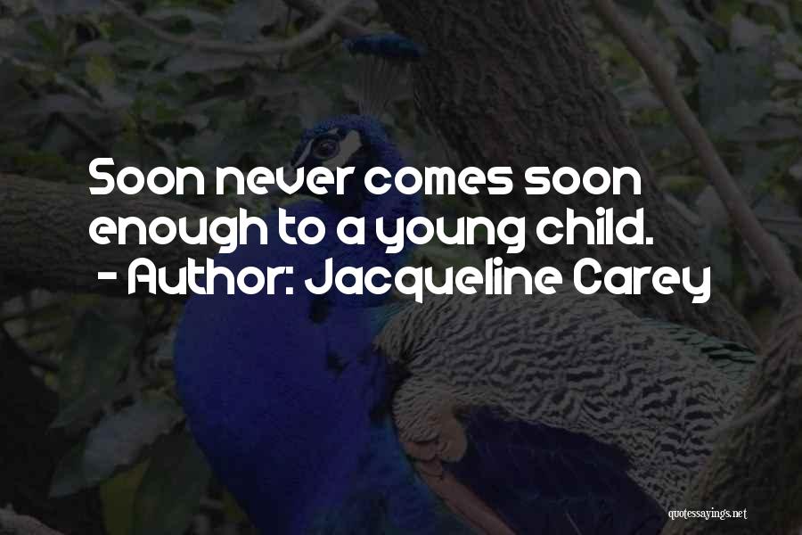 Jacqueline Carey Quotes: Soon Never Comes Soon Enough To A Young Child.