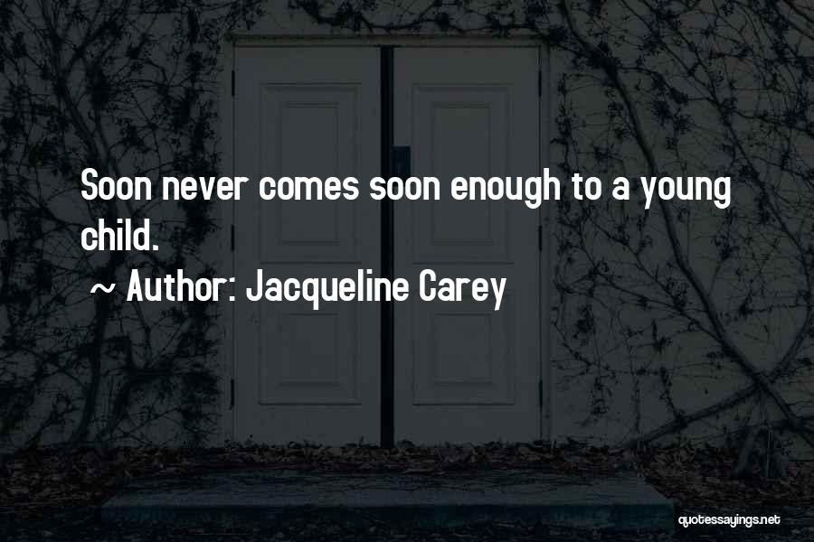 Jacqueline Carey Quotes: Soon Never Comes Soon Enough To A Young Child.