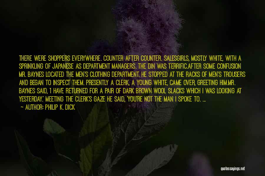 Philip K. Dick Quotes: There Were Shoppers Everywhere. Counter After Counter. Salesgirls, Mostly White, With A Sprinkling Of Japanese As Department Managers. The Din