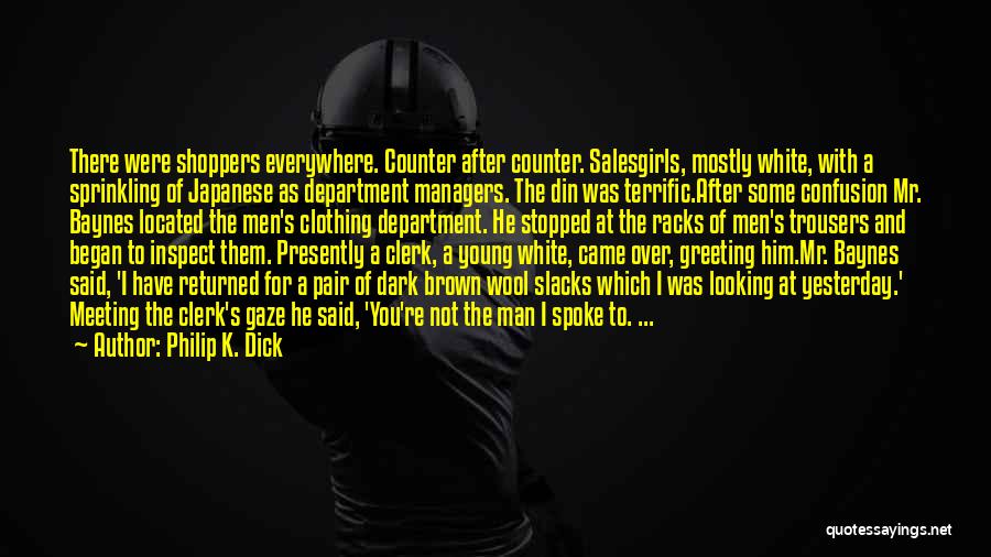 Philip K. Dick Quotes: There Were Shoppers Everywhere. Counter After Counter. Salesgirls, Mostly White, With A Sprinkling Of Japanese As Department Managers. The Din