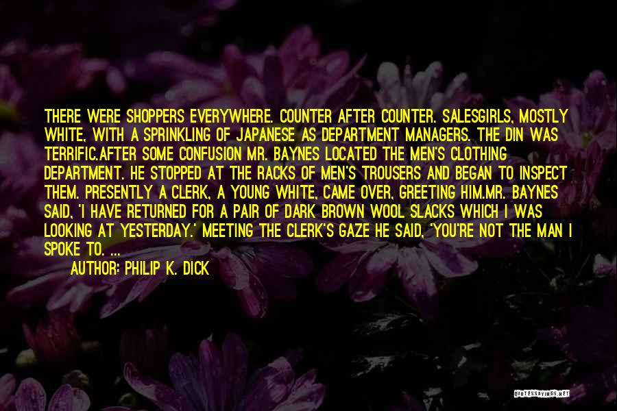 Philip K. Dick Quotes: There Were Shoppers Everywhere. Counter After Counter. Salesgirls, Mostly White, With A Sprinkling Of Japanese As Department Managers. The Din