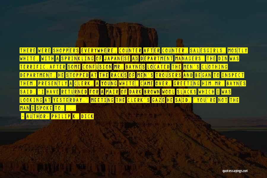 Philip K. Dick Quotes: There Were Shoppers Everywhere. Counter After Counter. Salesgirls, Mostly White, With A Sprinkling Of Japanese As Department Managers. The Din
