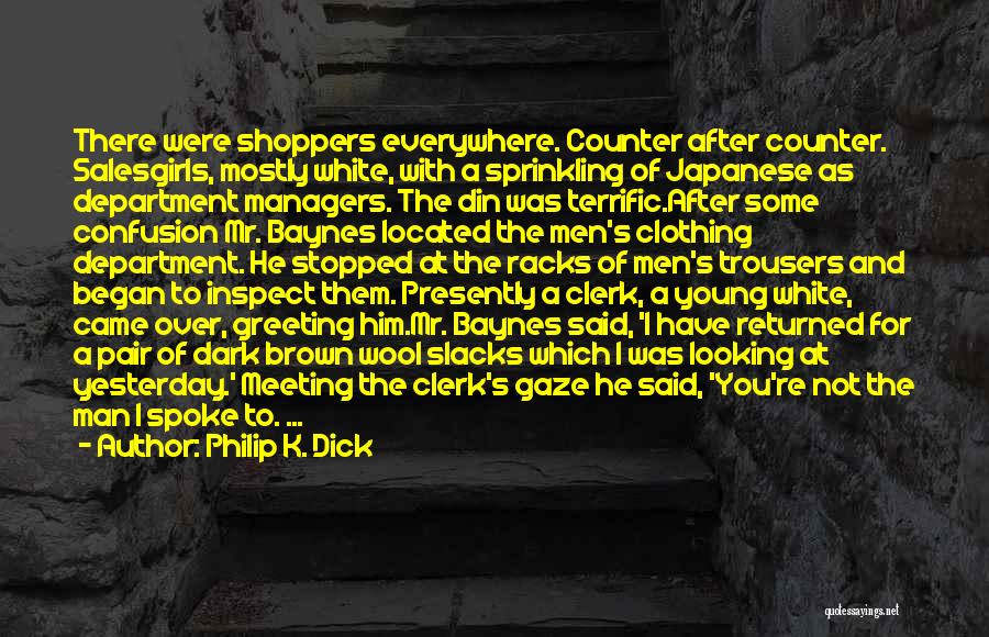 Philip K. Dick Quotes: There Were Shoppers Everywhere. Counter After Counter. Salesgirls, Mostly White, With A Sprinkling Of Japanese As Department Managers. The Din