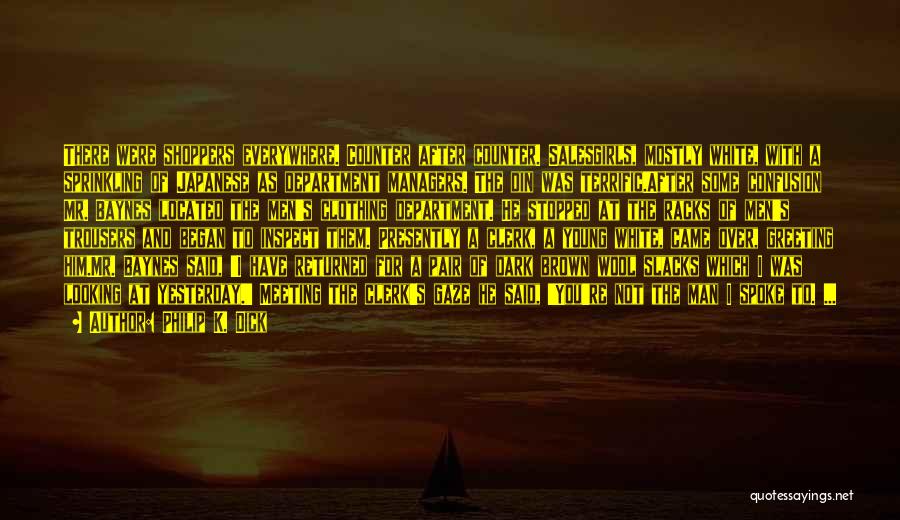 Philip K. Dick Quotes: There Were Shoppers Everywhere. Counter After Counter. Salesgirls, Mostly White, With A Sprinkling Of Japanese As Department Managers. The Din