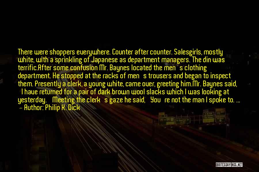 Philip K. Dick Quotes: There Were Shoppers Everywhere. Counter After Counter. Salesgirls, Mostly White, With A Sprinkling Of Japanese As Department Managers. The Din