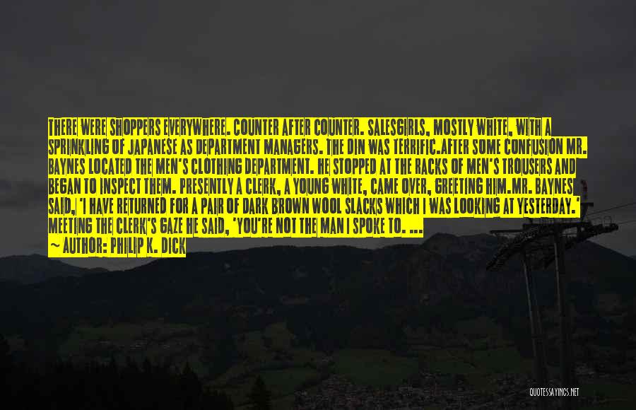 Philip K. Dick Quotes: There Were Shoppers Everywhere. Counter After Counter. Salesgirls, Mostly White, With A Sprinkling Of Japanese As Department Managers. The Din