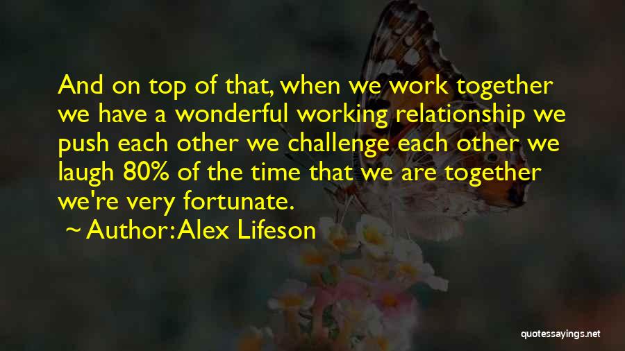 Alex Lifeson Quotes: And On Top Of That, When We Work Together We Have A Wonderful Working Relationship We Push Each Other We