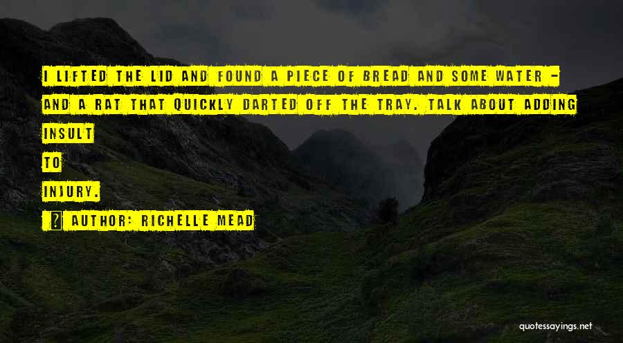 Richelle Mead Quotes: I Lifted The Lid And Found A Piece Of Bread And Some Water - And A Rat That Quickly Darted