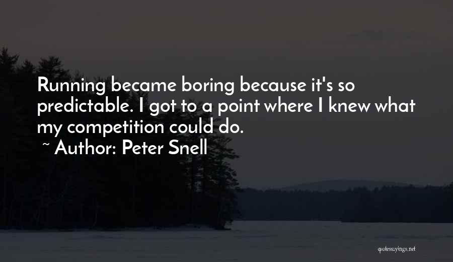 Peter Snell Quotes: Running Became Boring Because It's So Predictable. I Got To A Point Where I Knew What My Competition Could Do.