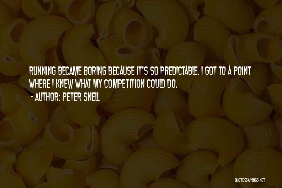 Peter Snell Quotes: Running Became Boring Because It's So Predictable. I Got To A Point Where I Knew What My Competition Could Do.