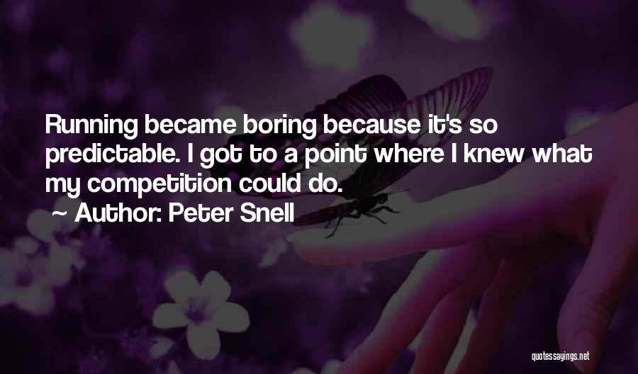 Peter Snell Quotes: Running Became Boring Because It's So Predictable. I Got To A Point Where I Knew What My Competition Could Do.