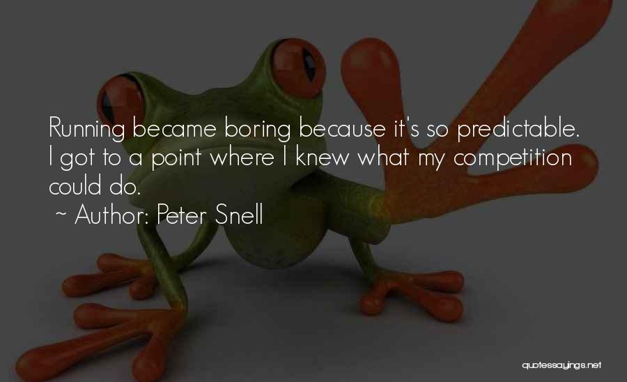 Peter Snell Quotes: Running Became Boring Because It's So Predictable. I Got To A Point Where I Knew What My Competition Could Do.