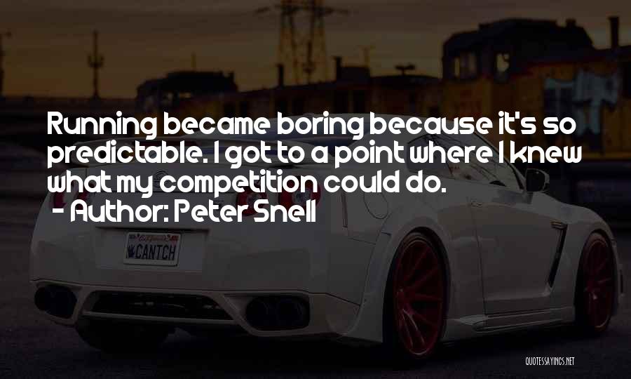 Peter Snell Quotes: Running Became Boring Because It's So Predictable. I Got To A Point Where I Knew What My Competition Could Do.