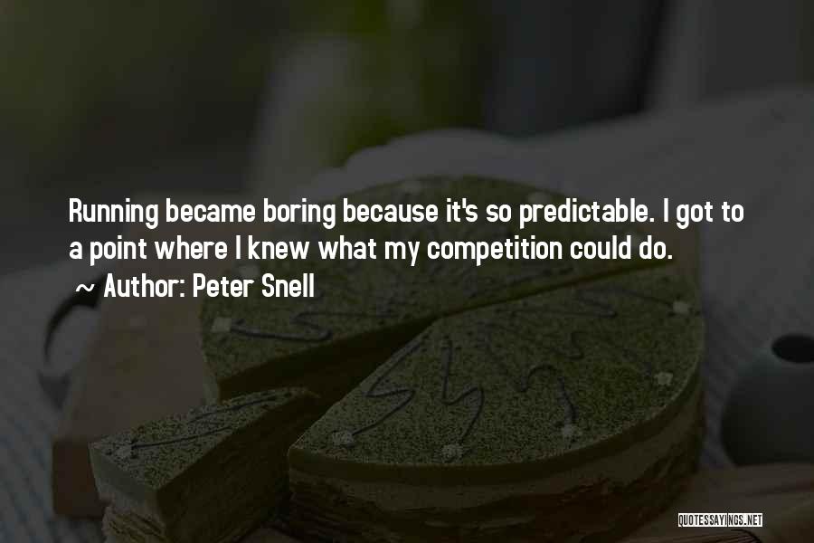 Peter Snell Quotes: Running Became Boring Because It's So Predictable. I Got To A Point Where I Knew What My Competition Could Do.