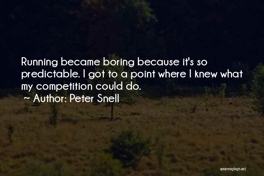 Peter Snell Quotes: Running Became Boring Because It's So Predictable. I Got To A Point Where I Knew What My Competition Could Do.