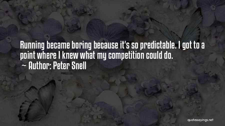 Peter Snell Quotes: Running Became Boring Because It's So Predictable. I Got To A Point Where I Knew What My Competition Could Do.