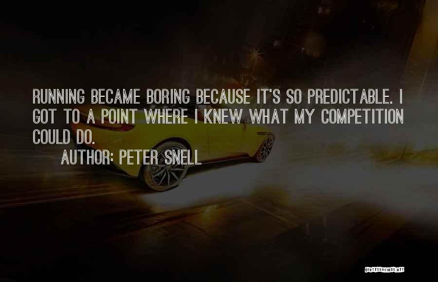 Peter Snell Quotes: Running Became Boring Because It's So Predictable. I Got To A Point Where I Knew What My Competition Could Do.