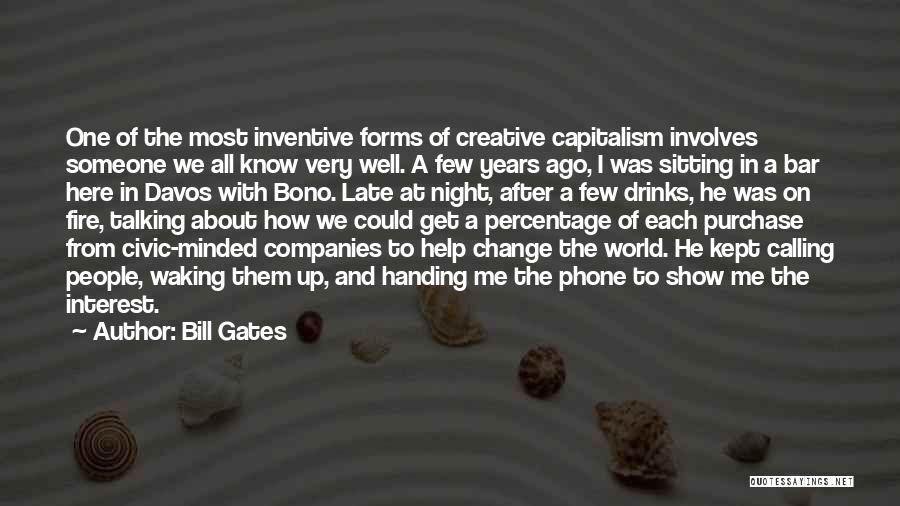 Bill Gates Quotes: One Of The Most Inventive Forms Of Creative Capitalism Involves Someone We All Know Very Well. A Few Years Ago,