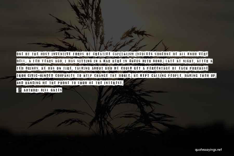 Bill Gates Quotes: One Of The Most Inventive Forms Of Creative Capitalism Involves Someone We All Know Very Well. A Few Years Ago,