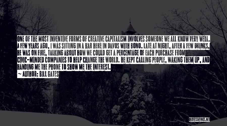 Bill Gates Quotes: One Of The Most Inventive Forms Of Creative Capitalism Involves Someone We All Know Very Well. A Few Years Ago,