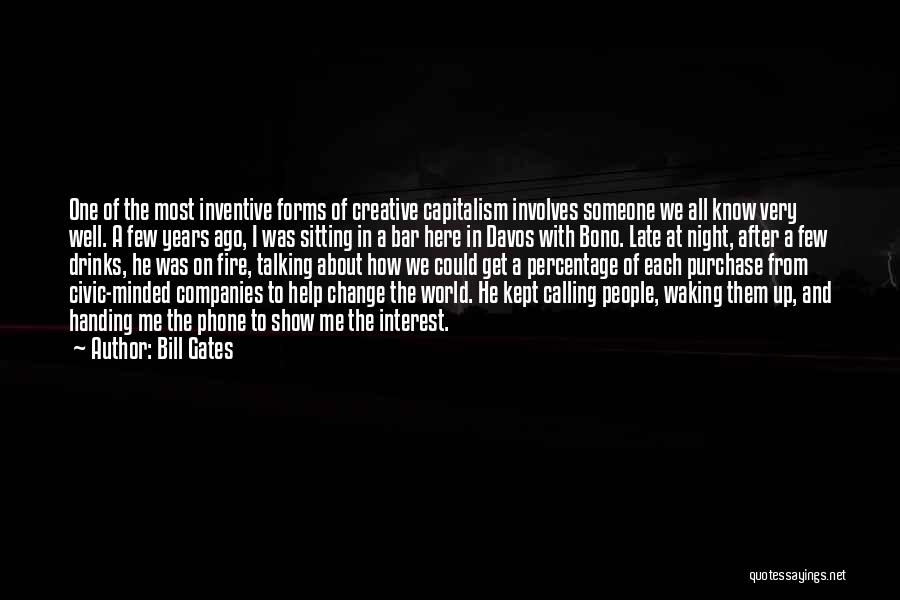 Bill Gates Quotes: One Of The Most Inventive Forms Of Creative Capitalism Involves Someone We All Know Very Well. A Few Years Ago,