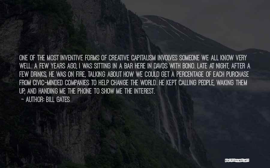 Bill Gates Quotes: One Of The Most Inventive Forms Of Creative Capitalism Involves Someone We All Know Very Well. A Few Years Ago,