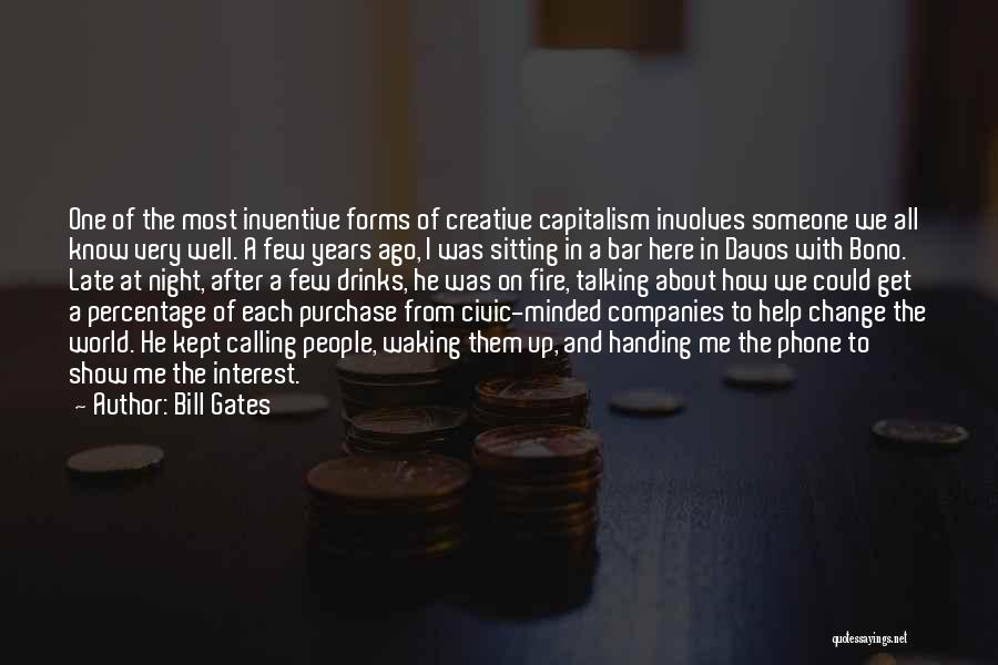 Bill Gates Quotes: One Of The Most Inventive Forms Of Creative Capitalism Involves Someone We All Know Very Well. A Few Years Ago,